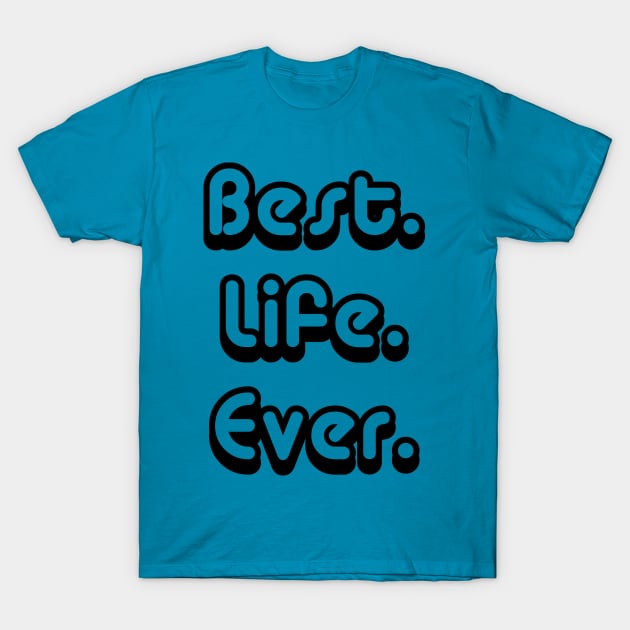 Best.Life.Ever. | Inspirational T-Shirt T-Shirt by dyana123